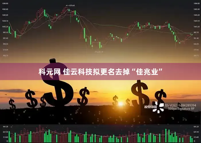 科元网 佳云科技拟更名去掉“佳兆业”