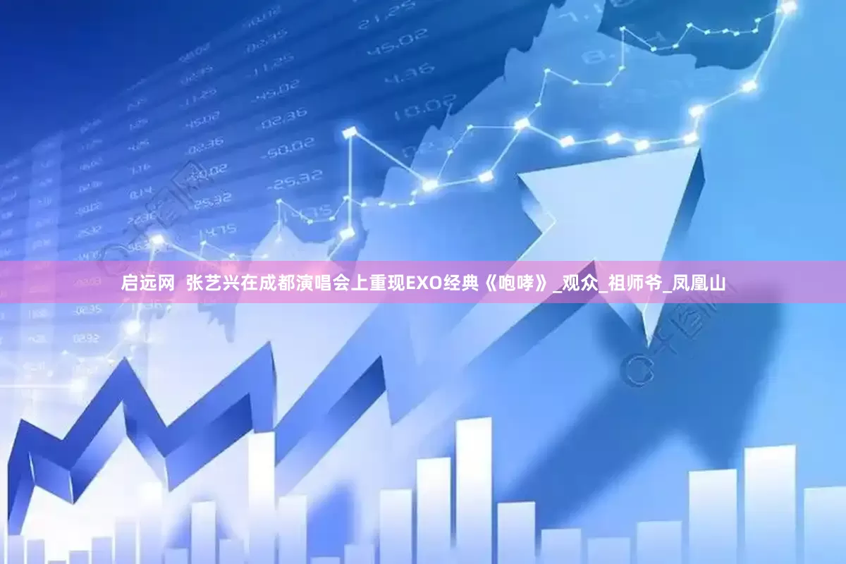 启远网  张艺兴在成都演唱会上重现EXO经典《咆哮》_观众_祖师爷_凤凰山