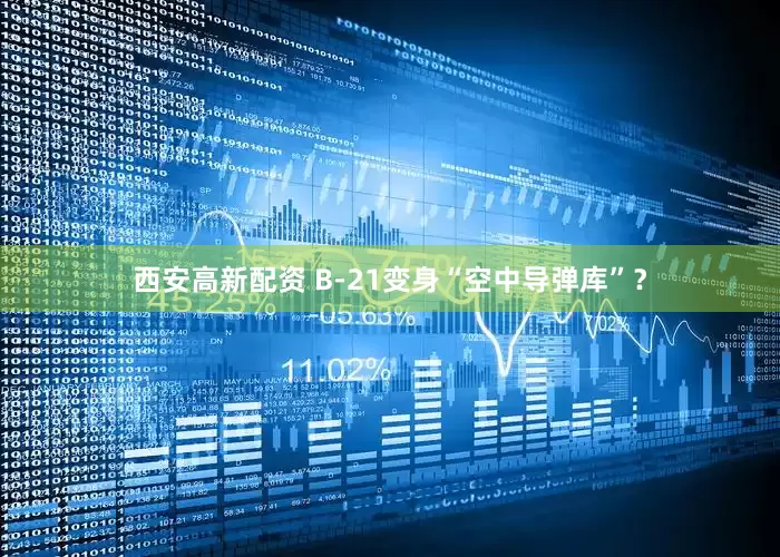 西安高新配资 B-21变身“空中导弹库”？