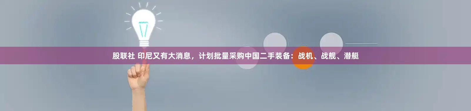 股联社 印尼又有大消息，计划批量采购中国二手装备：战机、战舰、潜艇