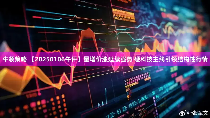 牛领策略 【20250106午评】量增价涨延续强势 硬科技主线引领结构性行情