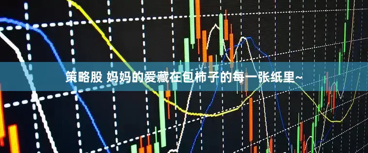 策略股 妈妈的爱藏在包柿子的每一张纸里~